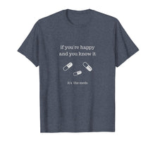Load image into Gallery viewer, If You're Happy and You Know It It's the Meds Funny T-Shirt
