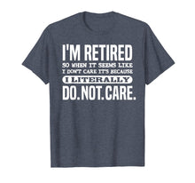 Load image into Gallery viewer, Retired Literally Do Not Care Shirt Funny Retirement Gift
