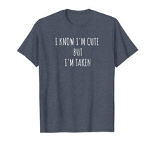 Load image into Gallery viewer, I Know I'm Cute But I'm Taken Shirt - I'm Taken Funny Tshirt
