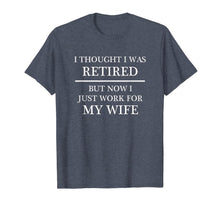 Load image into Gallery viewer, I Thought I Was RETIRED - but Now I Just Work for MY WIFE
