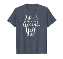 Load image into Gallery viewer, I Don&#39;t Have An Accent Y&#39;all Do Country Sayings Quote Shirt

