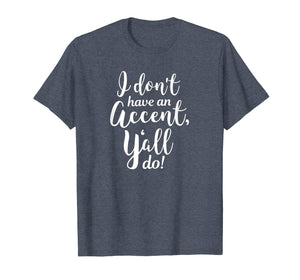 I Don't Have An Accent Y'all Do Country Sayings Quote Shirt