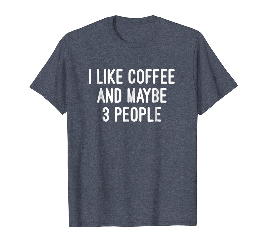 I Like Coffee And Maybe 3 People T Shirt