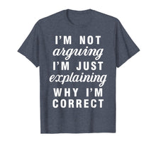 Load image into Gallery viewer, Im Not Arguing Im Just Explaining Why Im Correct Shirts
