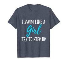 Load image into Gallery viewer, I Swim Like A Girl Try To Keep Up T-Shirt Swimmer Gift

