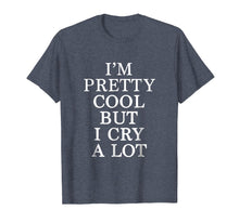 Load image into Gallery viewer, Im Pretty Cool But I Cry A Lot - Funny Quote T-Shirt
