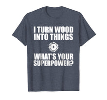Load image into Gallery viewer, I Turn Wood Into Things Shirt Woodworking Father's Day Gift
