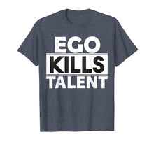 Load image into Gallery viewer, Ego Kills Talent T-Shirt Cool Humble &amp; Kind Person Gift Tee

