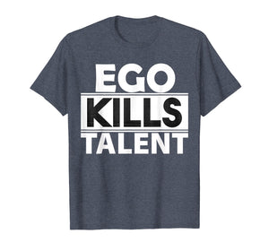 Ego Kills Talent T-Shirt Cool Humble & Kind Person Gift Tee