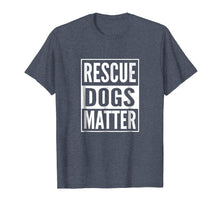 Load image into Gallery viewer, Adopt Shelter Dog Shirt Rescue Dog Shirt Rescue Dogs Matter
