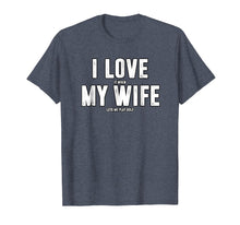 Load image into Gallery viewer, I Love It When My Wife Lets Me Play Golf T-Shirt
