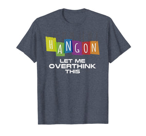 Hang On Let Me Overthink This Tshirt Thinking Gift Idea