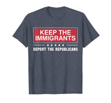 Load image into Gallery viewer, Keep The Immigrants Deport The Republicans Shirts
