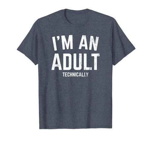 I'm An Adult Technically Funny T-shirt 18th Birthday Gift