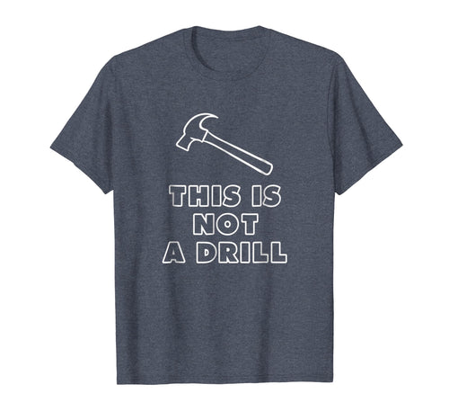 This Is Not A Drill Hammer T Shirt