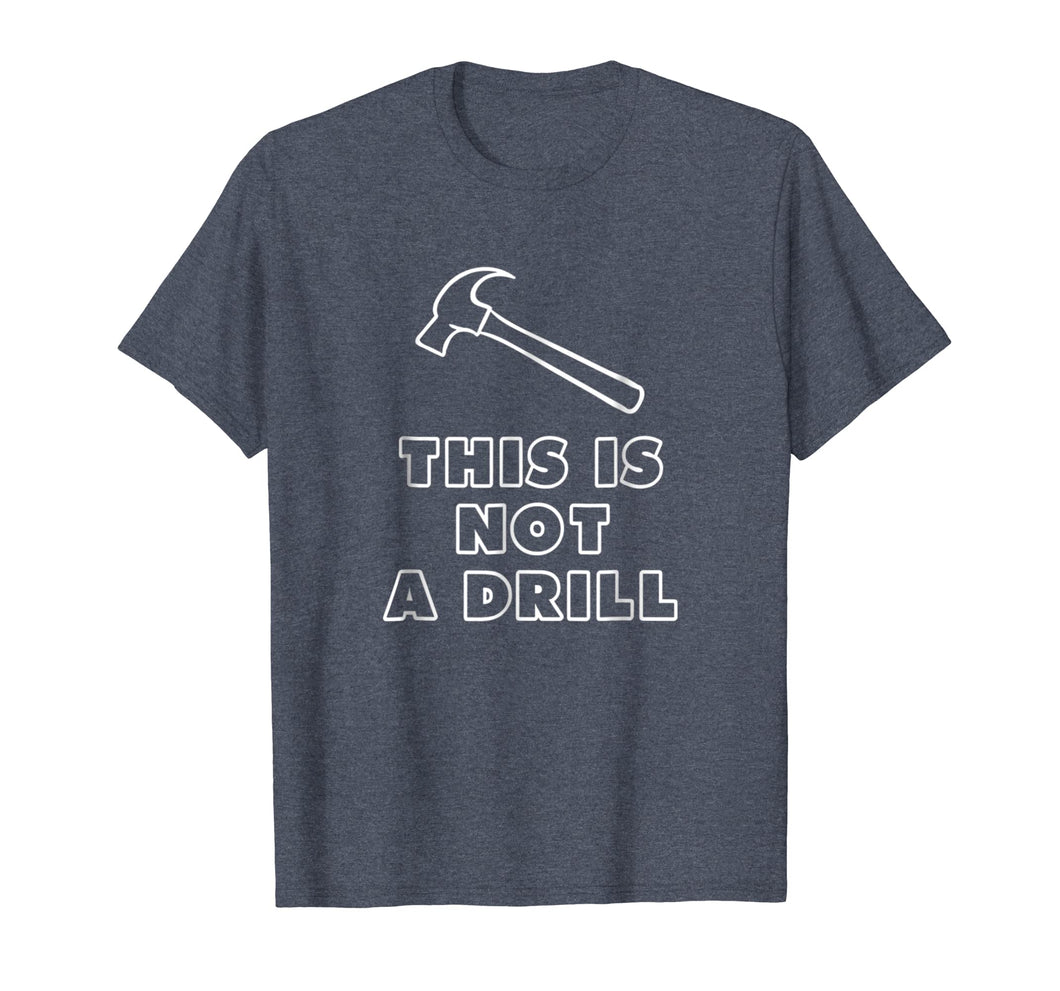 This Is Not A Drill Hammer T Shirt