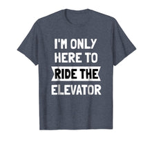 Load image into Gallery viewer, I&#39;m Only here To Ride The Elevator T-Shirt Cool Funny Saying
