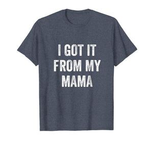 I Got It From My Mama T-Shirt