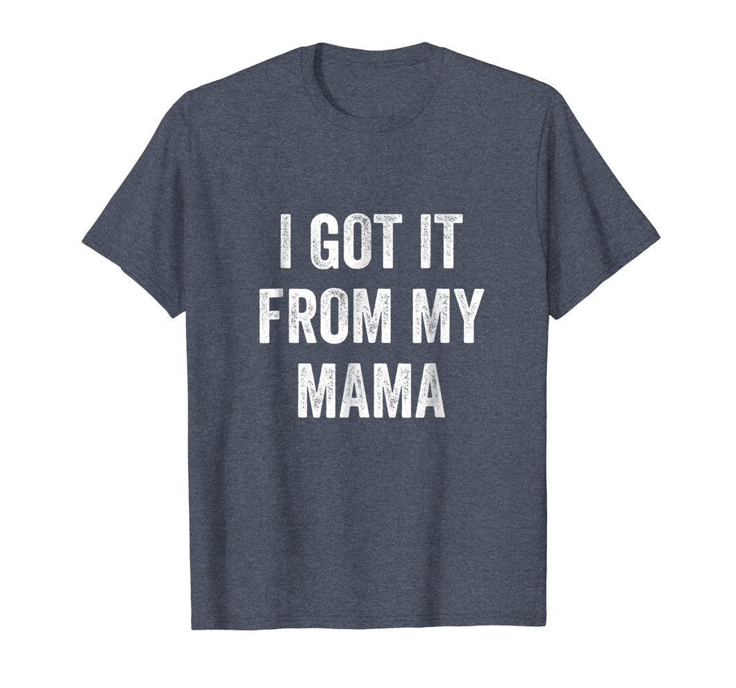 I Got It From My Mama T-Shirt