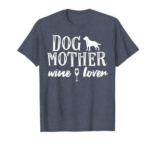 Dog Mother Wine Lover T-Shirt Dog Mom Wine Mother's Day Gift