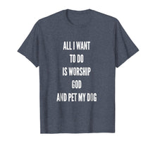 Load image into Gallery viewer, All I Want to Do Worship God Pet My Dog,Love,Cute T-Shirt
