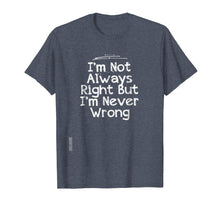 Load image into Gallery viewer, I&#39;m Not Always Right But I&#39;m Never Wrong T-Shirt Girlfriend
