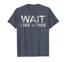 Load image into Gallery viewer, Forester TShirt I Wait I See A Tree Funny Forestry Quote
