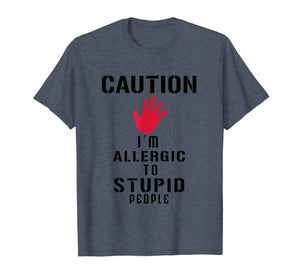 Caution I'm Allergic To Stupid People T-Shirts