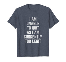 Load image into Gallery viewer, I Am Unable to Quit as I Am Currently Too Legit T-Shirt
