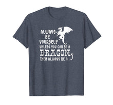 Load image into Gallery viewer, Always Be Yourself Unless You Can Be A Dragon T-Shirt Funny
