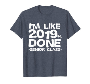 I'm Like 2019% Done Class 2019 Graduating Senior T-Shirt