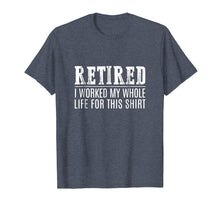 Load image into Gallery viewer, Retired Shirt I Worked My Whole Life For This T Shirt Mens
