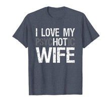 Load image into Gallery viewer, Mens Funny Wife Shirt For Husband I Love My psycHOTic Wife Tee
