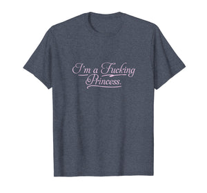 I'm a fucking Princess T-shirt | Profanity Adult Gifts