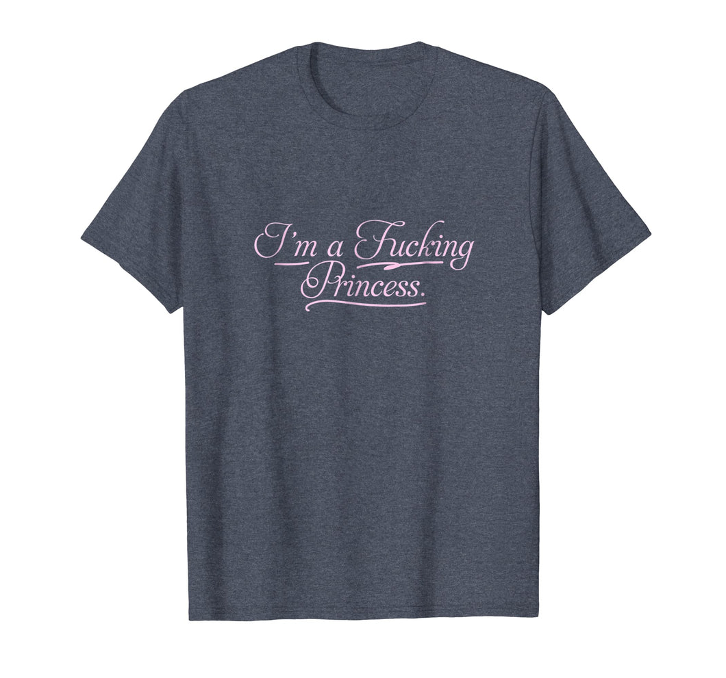 I'm a fucking Princess T-shirt | Profanity Adult Gifts