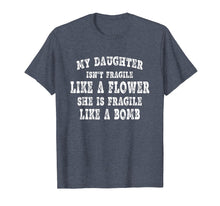 Load image into Gallery viewer, My daughter isn&#39;t fragile like a flower T-Shirt
