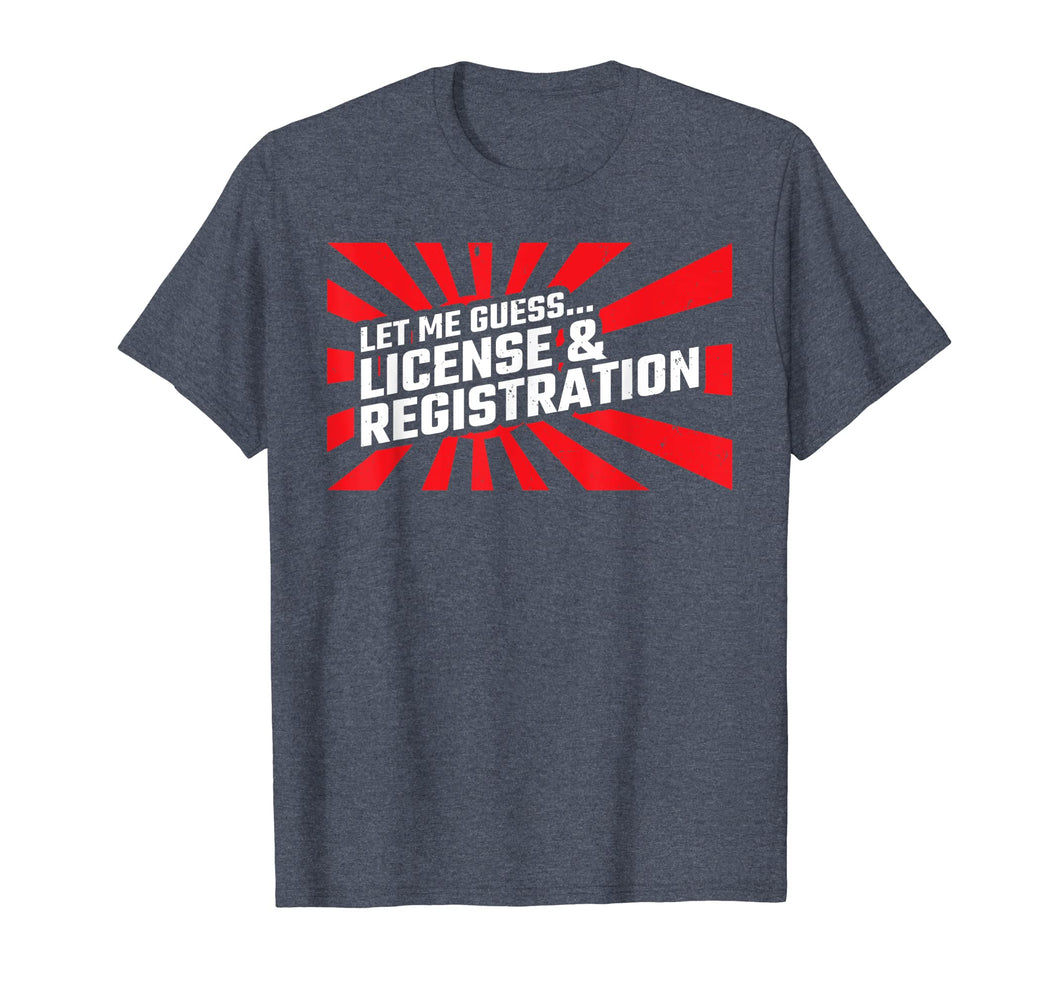 Let Me Guess License & Registration - Street Car Drag Racing T-Shirt