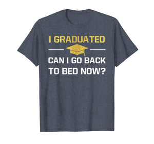 I Graduated Can I Go Back To Bed Now Graduation Shirt Gift