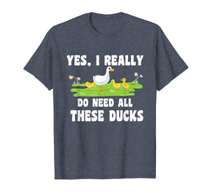 I Really Do Need All These Ducks Animals Lover Gift Tshirt