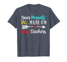 Load image into Gallery viewer, Dear Parents Tag You&#39;re It Love Teacher Funny T-Shirt Gift
