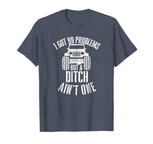 Load image into Gallery viewer, I got 99 Problems but a ditch ain't one Jeep 4x4 Tshirt

