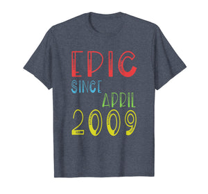 Epic Since April 2009 Shirt - Birthday 10th Gift T-Shirt
