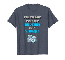 Load image into Gallery viewer, I&#39;ll Trade You My Brother For V Bucks Funny Gamer Kid Shirt
