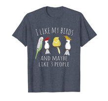 Load image into Gallery viewer, Funny I like my Birds &amp; 3 other People Parrot Gift T-Shirt
