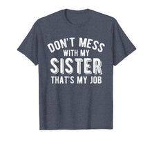 Load image into Gallery viewer, Don&#39;t Mess With Sister That&#39;s My Job Funny Sibling T Shirt
