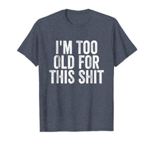 Load image into Gallery viewer, I&#39;m Too Old For This Shit T-Shirt Funny Seniors Birthday Pun
