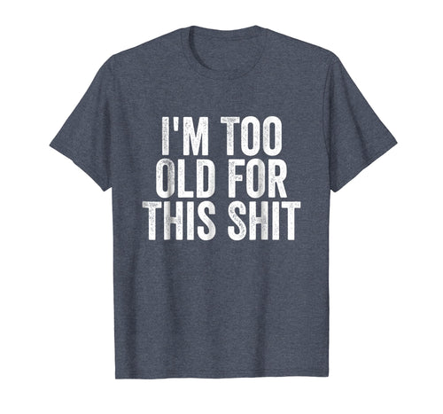 I'm Too Old For This Shit T-Shirt Funny Seniors Birthday Pun