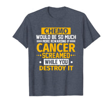 Load image into Gallery viewer, Chemo Would Be More Rewarding If Cancer Screamed T-Shirt
