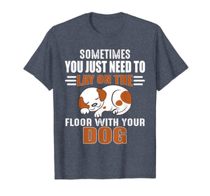 Cute Dog Quotes - Lay on the floor with your dog