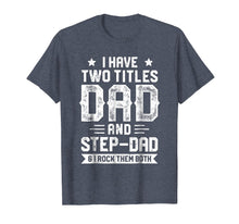 Load image into Gallery viewer, I Have Two Titles Dad And Step-Dad T shirt Fathers Day Gifts
